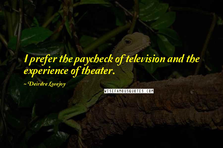 Deirdre Lovejoy Quotes: I prefer the paycheck of television and the experience of theater.