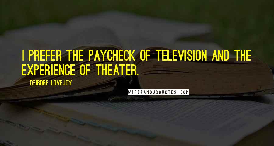 Deirdre Lovejoy Quotes: I prefer the paycheck of television and the experience of theater.