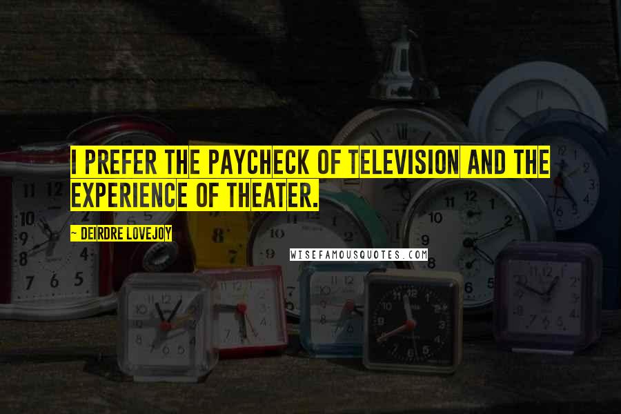 Deirdre Lovejoy Quotes: I prefer the paycheck of television and the experience of theater.