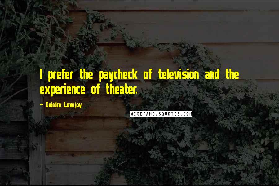 Deirdre Lovejoy Quotes: I prefer the paycheck of television and the experience of theater.