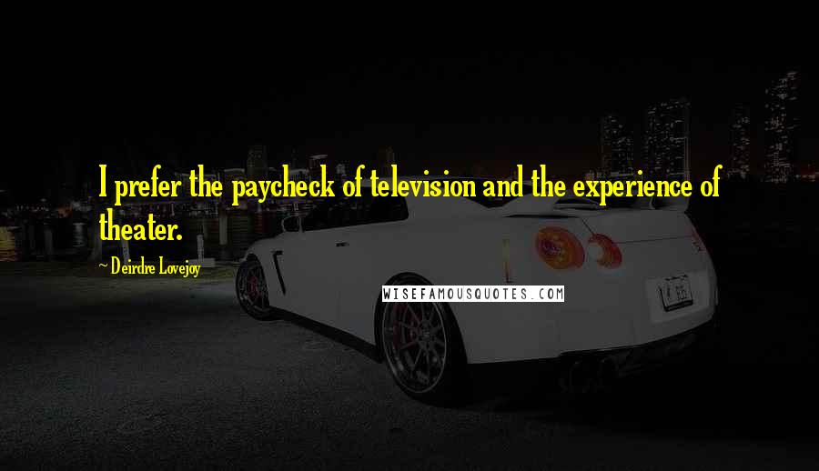 Deirdre Lovejoy Quotes: I prefer the paycheck of television and the experience of theater.