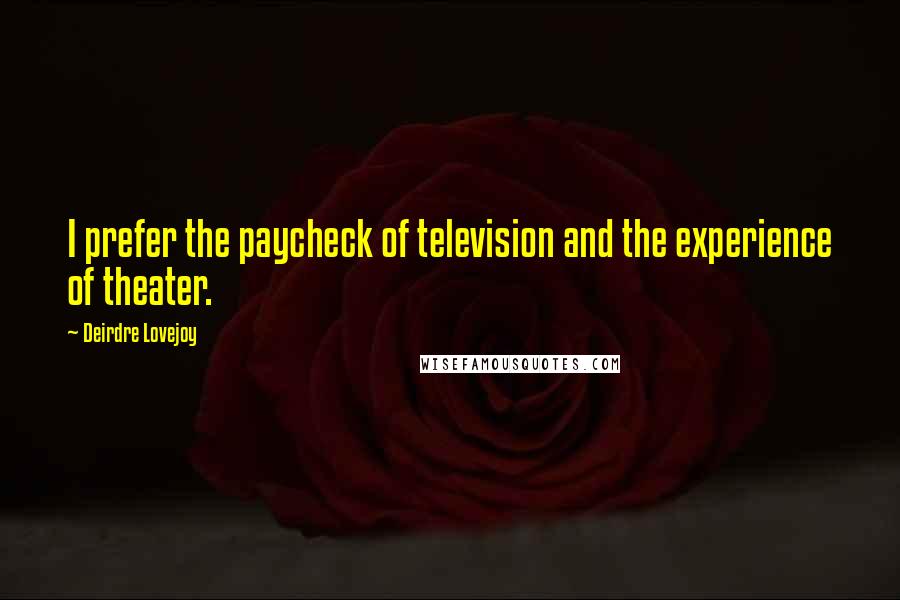 Deirdre Lovejoy Quotes: I prefer the paycheck of television and the experience of theater.