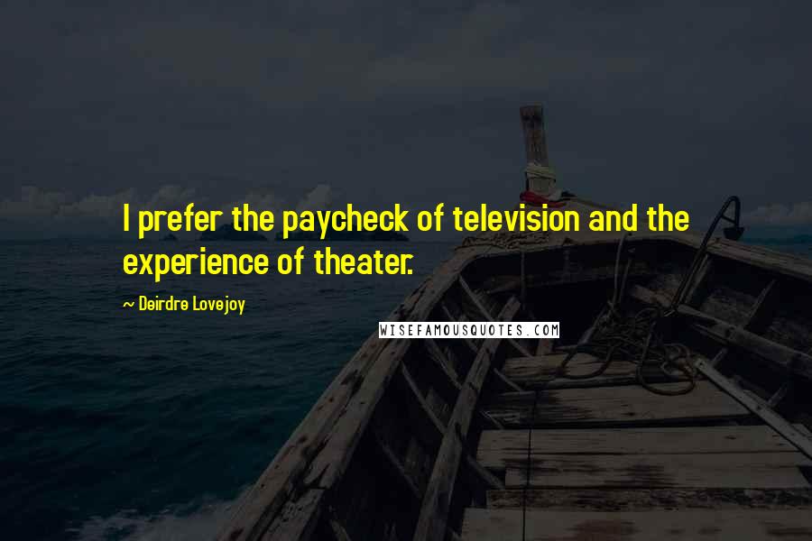 Deirdre Lovejoy Quotes: I prefer the paycheck of television and the experience of theater.