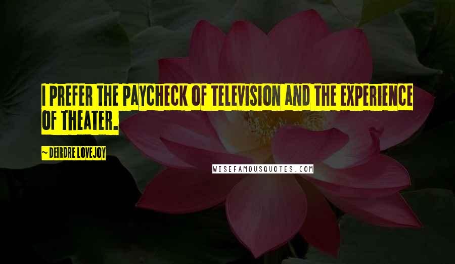 Deirdre Lovejoy Quotes: I prefer the paycheck of television and the experience of theater.