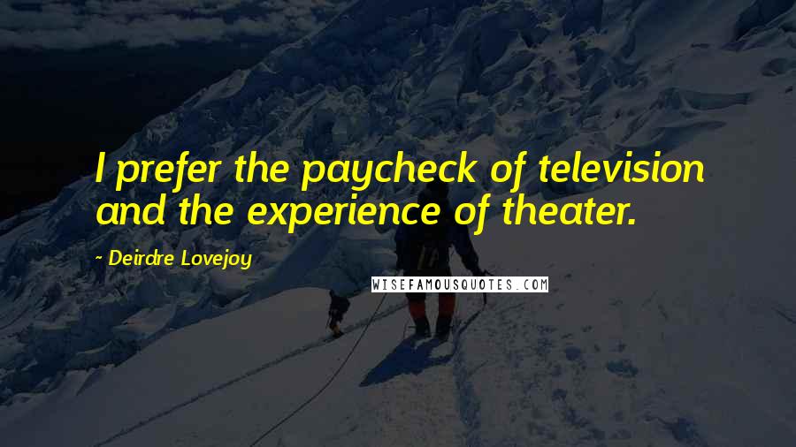 Deirdre Lovejoy Quotes: I prefer the paycheck of television and the experience of theater.