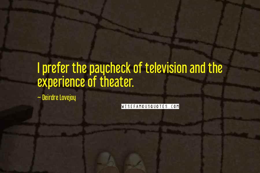 Deirdre Lovejoy Quotes: I prefer the paycheck of television and the experience of theater.