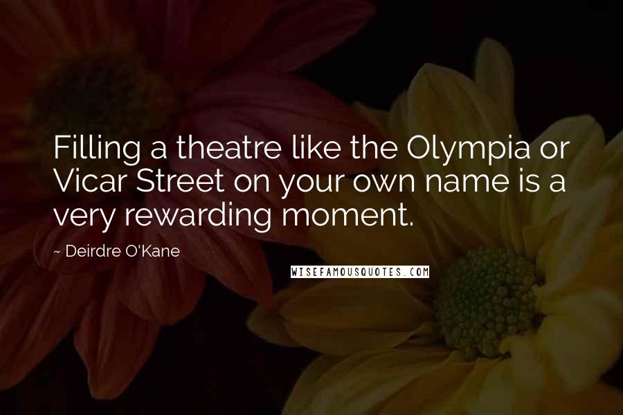 Deirdre O'Kane Quotes: Filling a theatre like the Olympia or Vicar Street on your own name is a very rewarding moment.