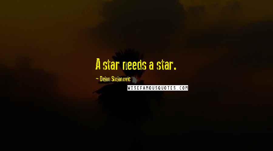 Dejan Stojanovic Quotes: A star needs a star.