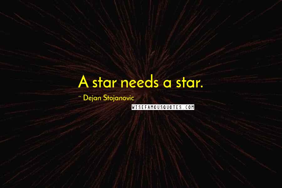 Dejan Stojanovic Quotes: A star needs a star.