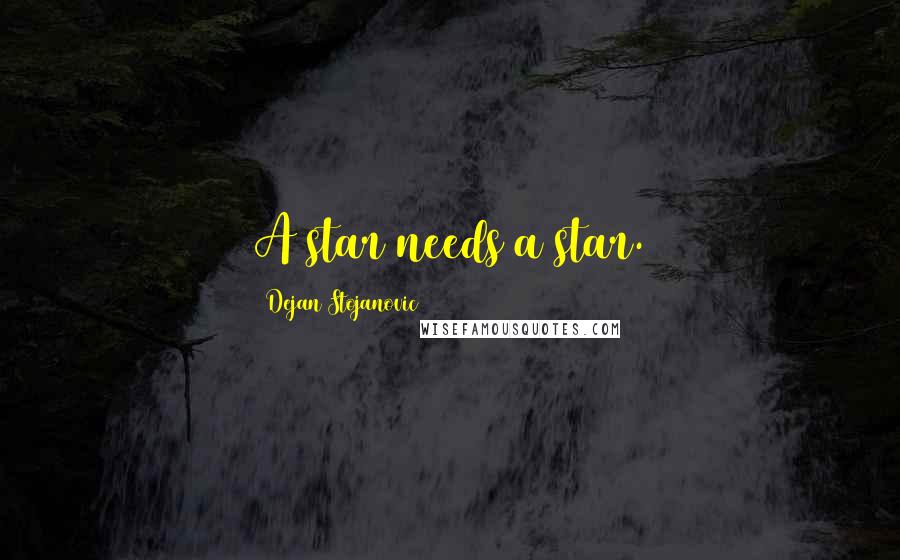 Dejan Stojanovic Quotes: A star needs a star.