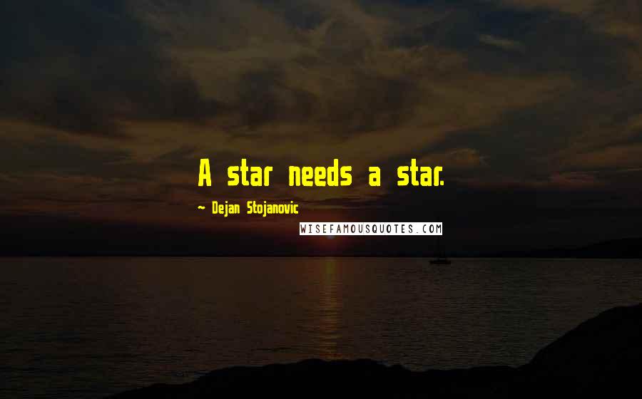 Dejan Stojanovic Quotes: A star needs a star.