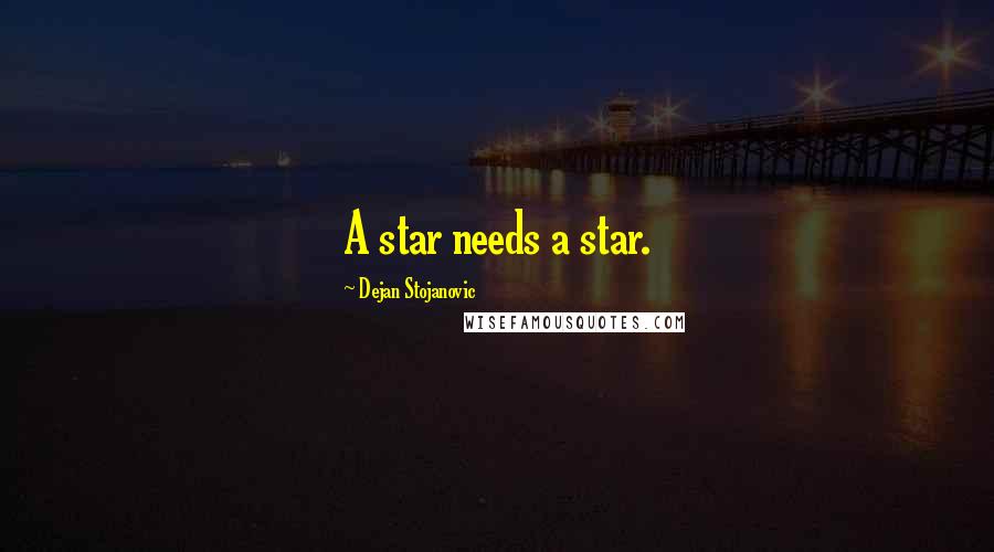 Dejan Stojanovic Quotes: A star needs a star.