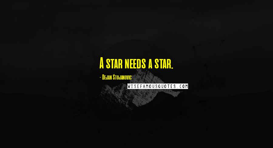 Dejan Stojanovic Quotes: A star needs a star.