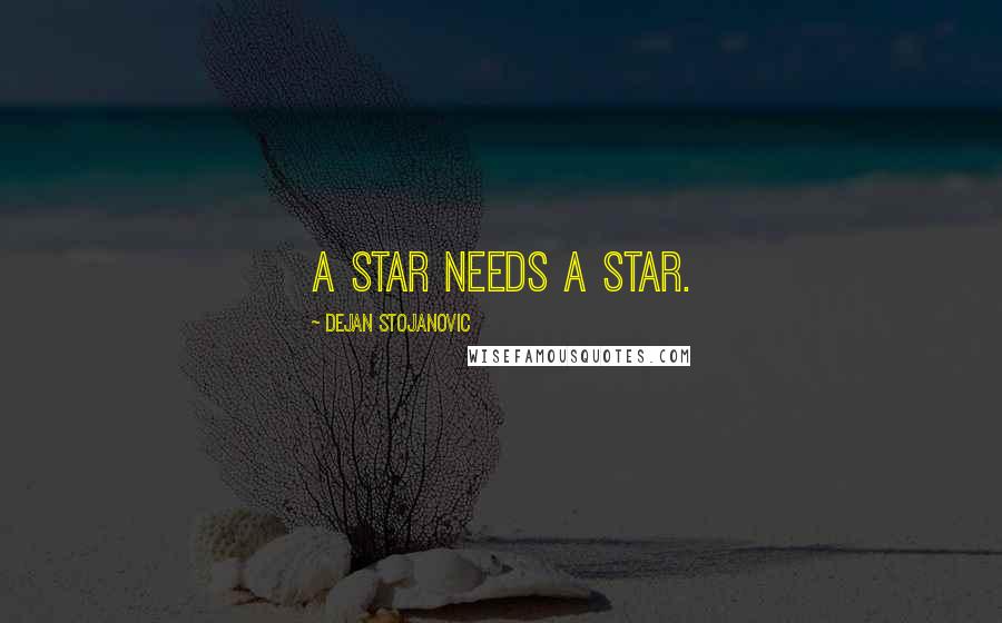 Dejan Stojanovic Quotes: A star needs a star.