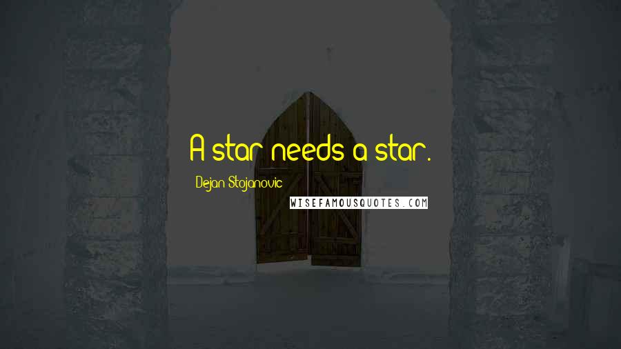 Dejan Stojanovic Quotes: A star needs a star.