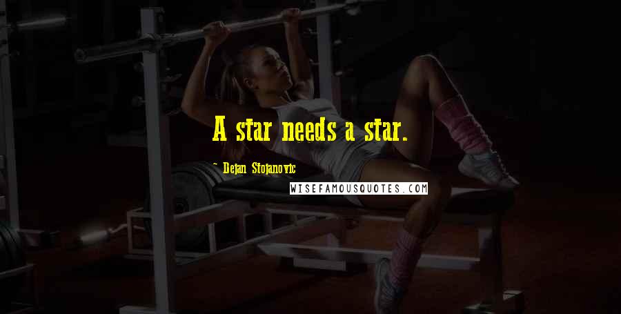 Dejan Stojanovic Quotes: A star needs a star.