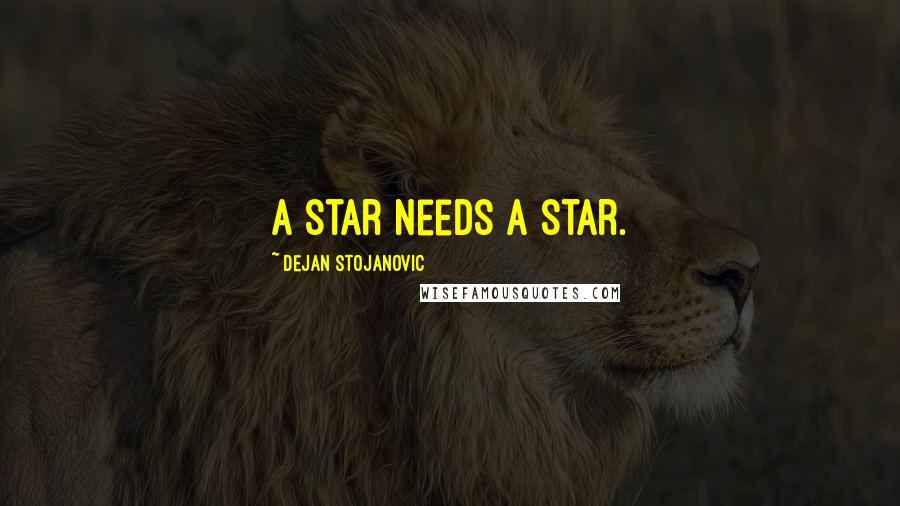 Dejan Stojanovic Quotes: A star needs a star.