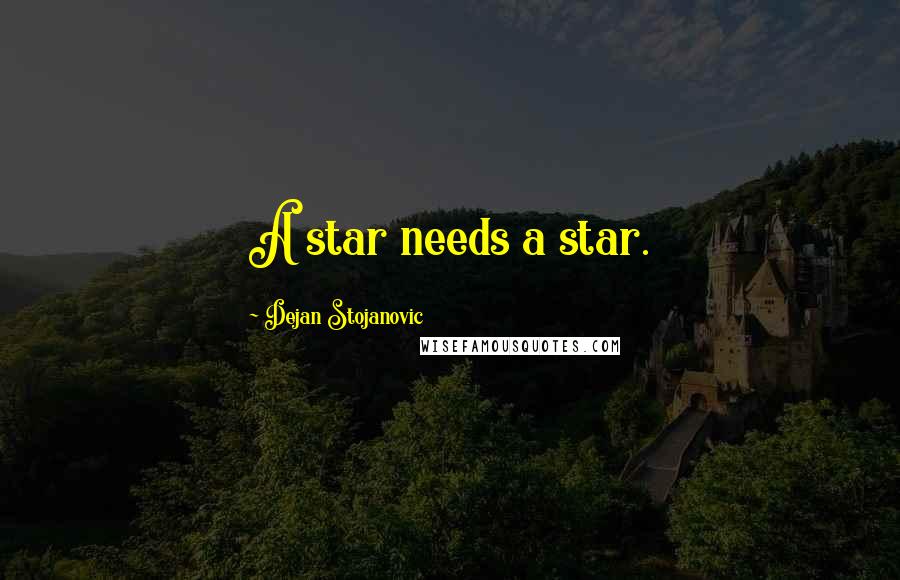 Dejan Stojanovic Quotes: A star needs a star.