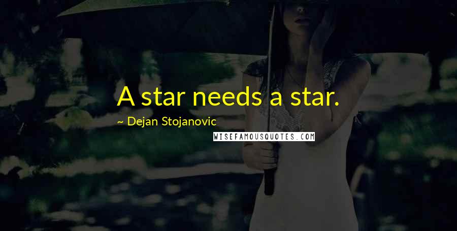 Dejan Stojanovic Quotes: A star needs a star.