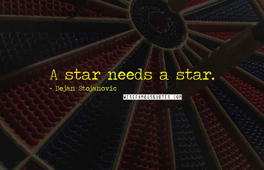 Dejan Stojanovic Quotes: A star needs a star.