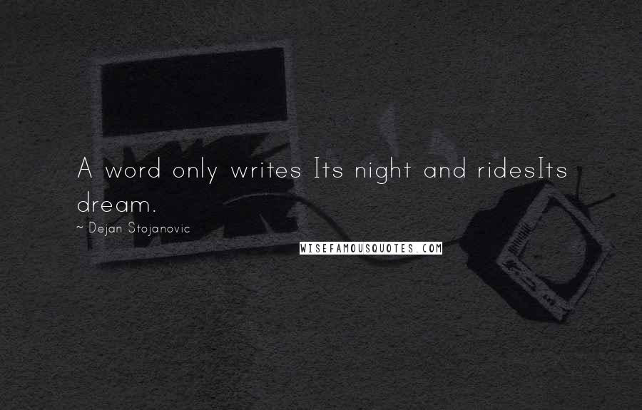 Dejan Stojanovic Quotes: A word only writes Its night and ridesIts dream.