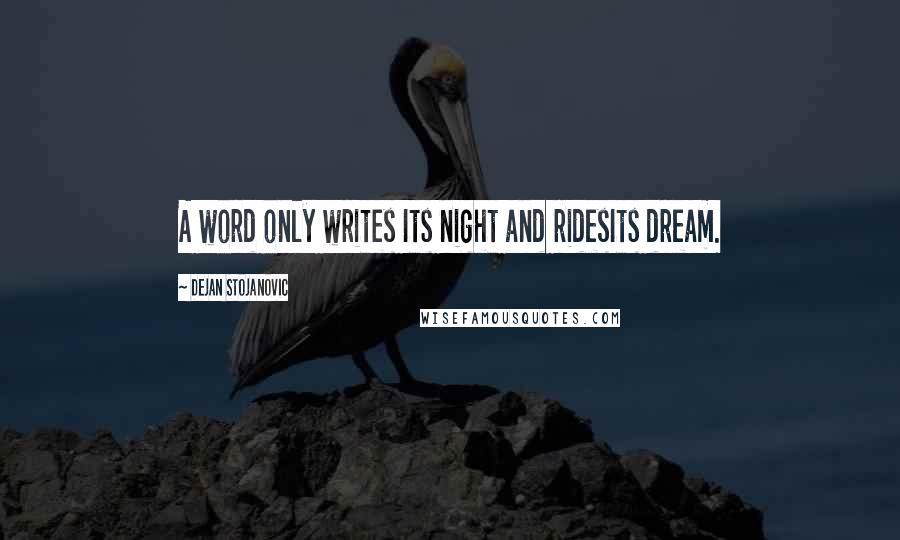 Dejan Stojanovic Quotes: A word only writes Its night and ridesIts dream.