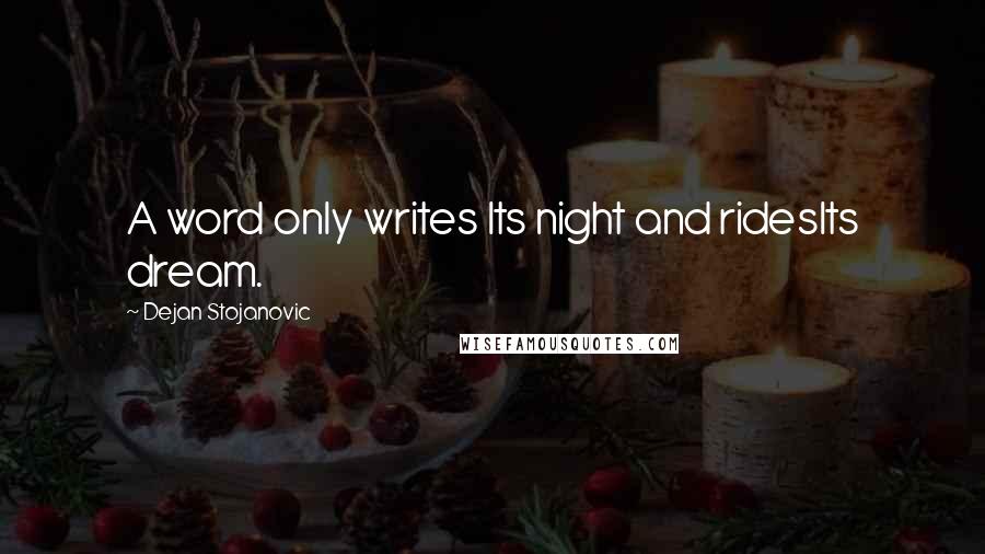 Dejan Stojanovic Quotes: A word only writes Its night and ridesIts dream.