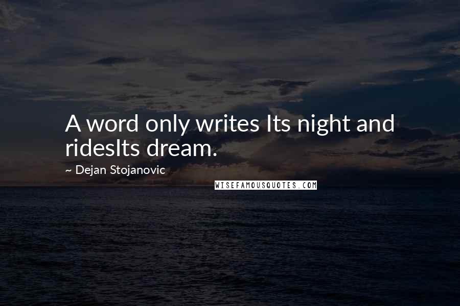 Dejan Stojanovic Quotes: A word only writes Its night and ridesIts dream.
