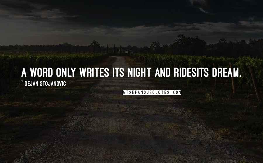 Dejan Stojanovic Quotes: A word only writes Its night and ridesIts dream.