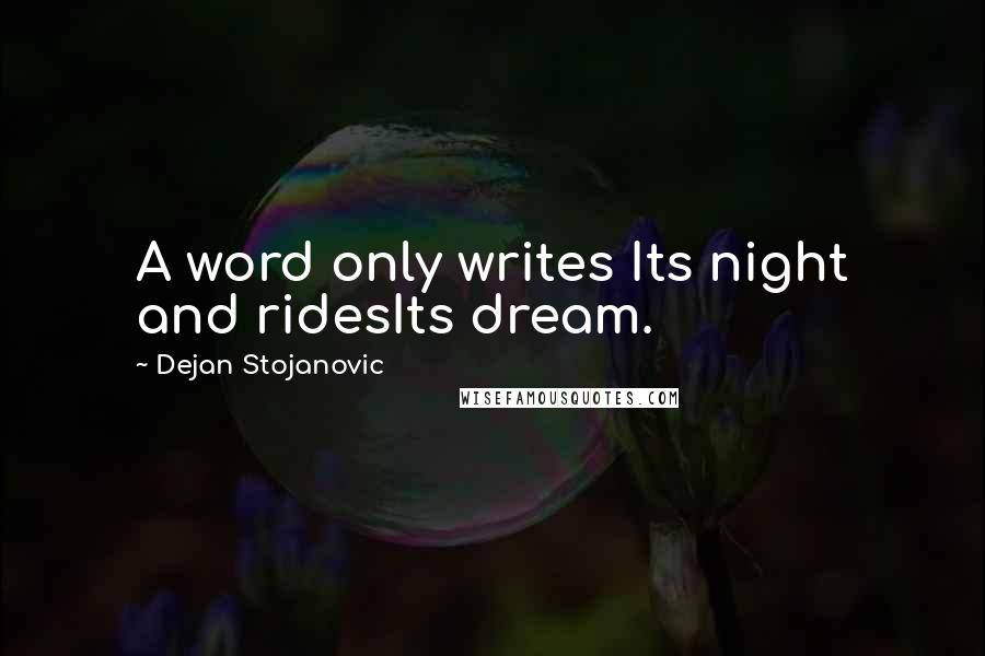 Dejan Stojanovic Quotes: A word only writes Its night and ridesIts dream.