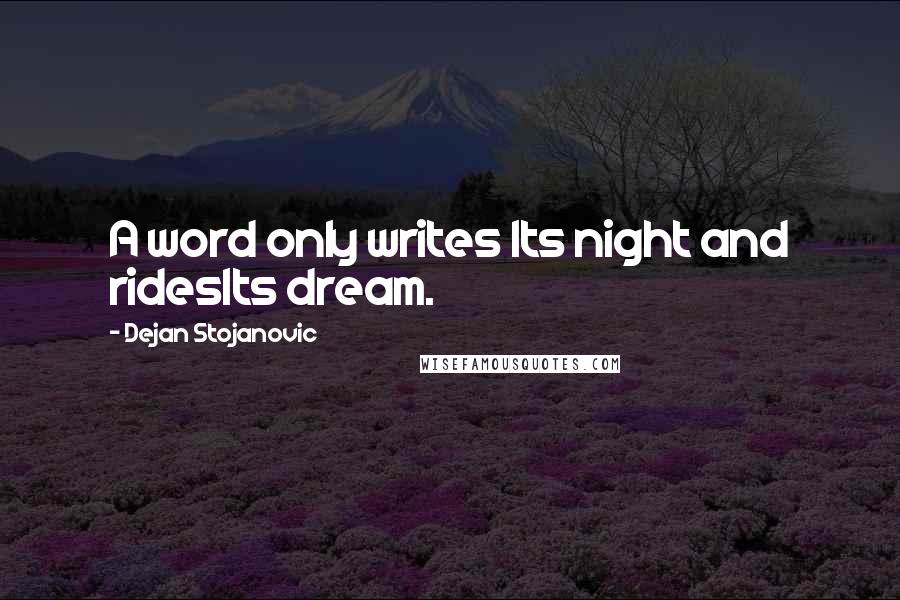 Dejan Stojanovic Quotes: A word only writes Its night and ridesIts dream.