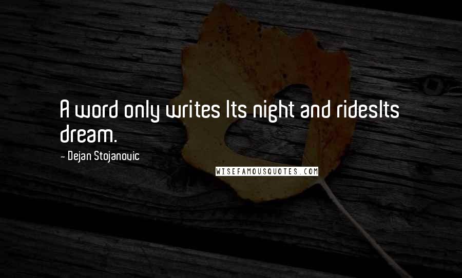 Dejan Stojanovic Quotes: A word only writes Its night and ridesIts dream.