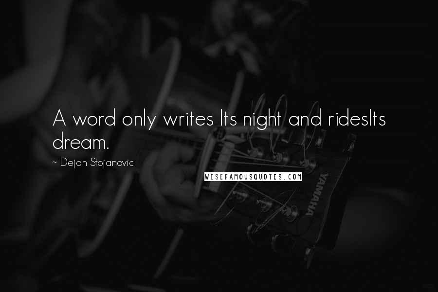 Dejan Stojanovic Quotes: A word only writes Its night and ridesIts dream.