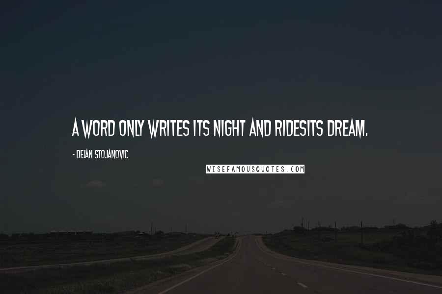 Dejan Stojanovic Quotes: A word only writes Its night and ridesIts dream.