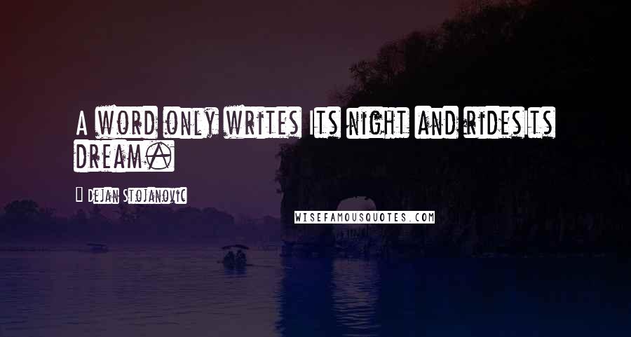 Dejan Stojanovic Quotes: A word only writes Its night and ridesIts dream.
