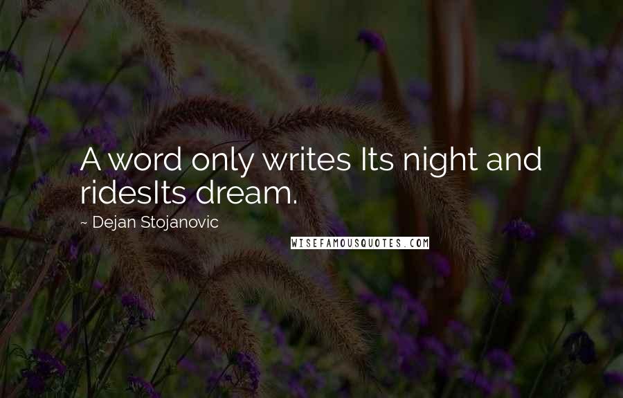 Dejan Stojanovic Quotes: A word only writes Its night and ridesIts dream.