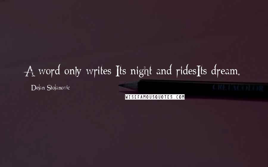 Dejan Stojanovic Quotes: A word only writes Its night and ridesIts dream.