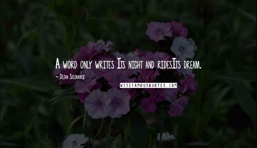 Dejan Stojanovic Quotes: A word only writes Its night and ridesIts dream.