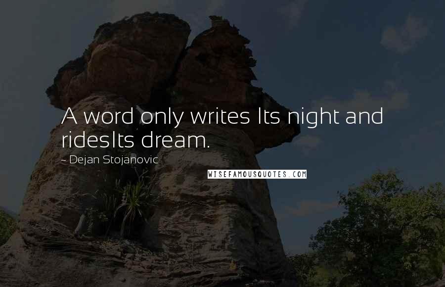Dejan Stojanovic Quotes: A word only writes Its night and ridesIts dream.