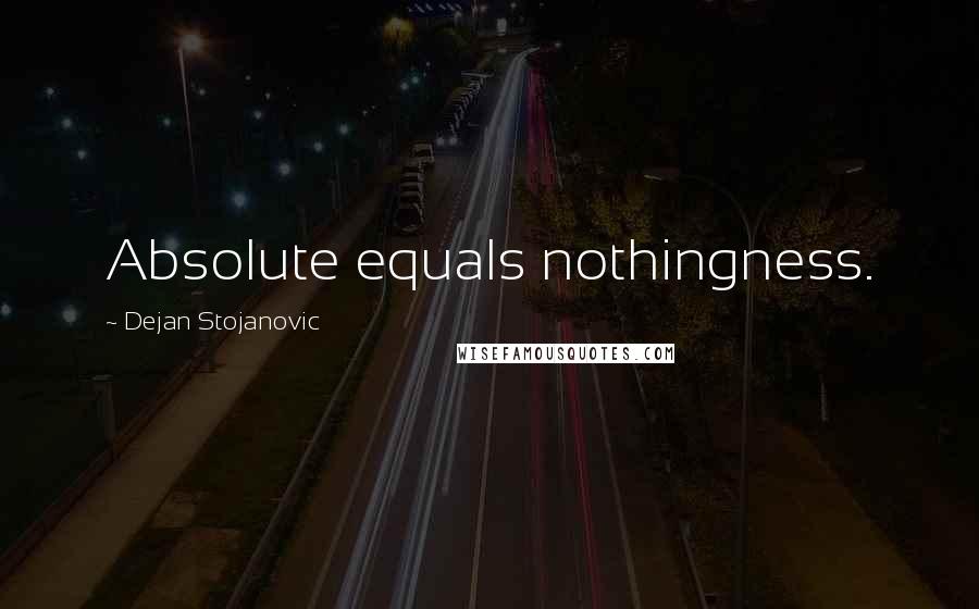 Dejan Stojanovic Quotes: Absolute equals nothingness.