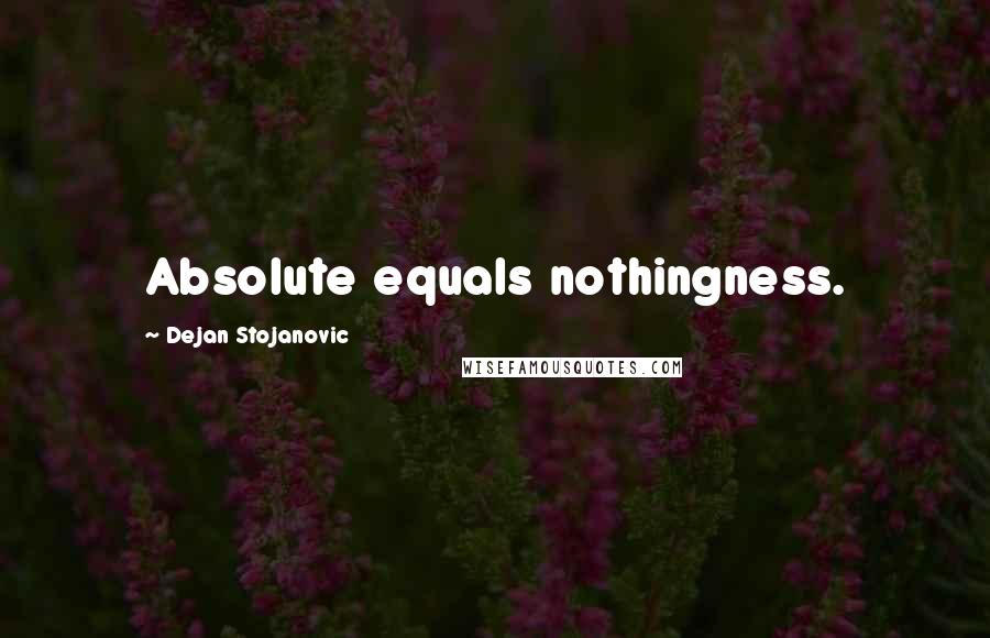 Dejan Stojanovic Quotes: Absolute equals nothingness.