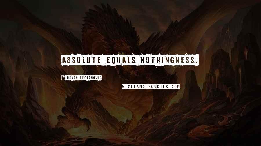 Dejan Stojanovic Quotes: Absolute equals nothingness.