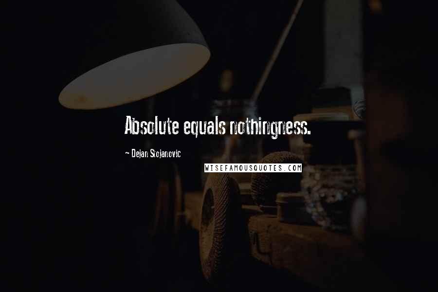Dejan Stojanovic Quotes: Absolute equals nothingness.