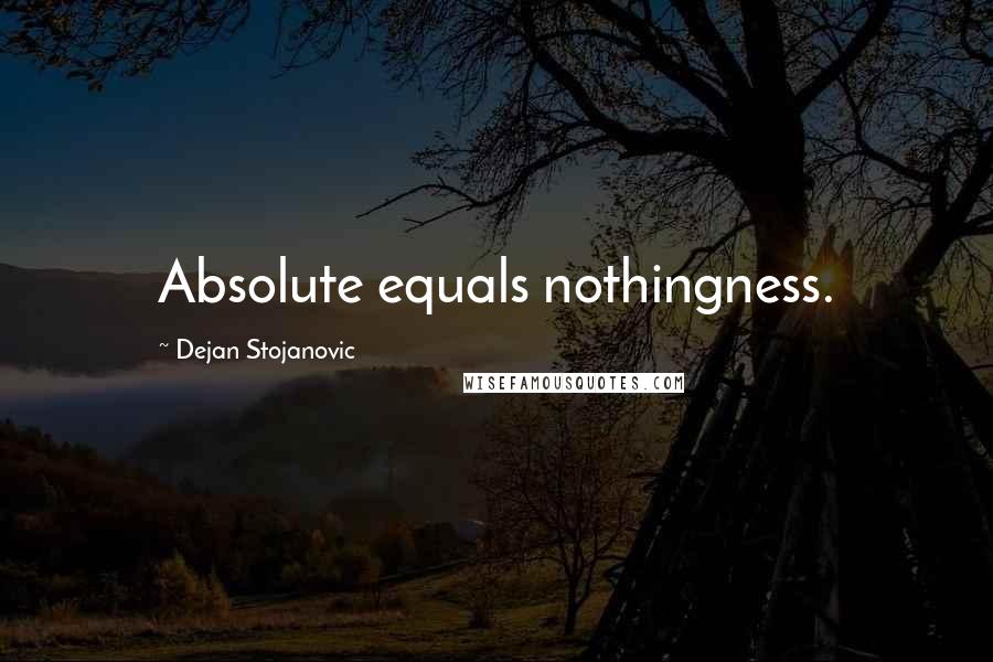 Dejan Stojanovic Quotes: Absolute equals nothingness.