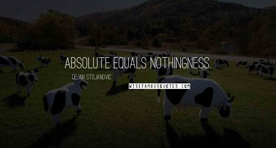 Dejan Stojanovic Quotes: Absolute equals nothingness.