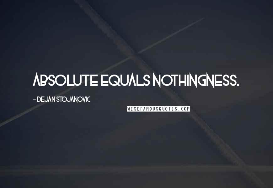 Dejan Stojanovic Quotes: Absolute equals nothingness.