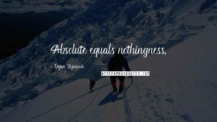 Dejan Stojanovic Quotes: Absolute equals nothingness.
