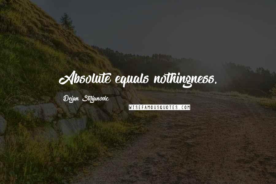 Dejan Stojanovic Quotes: Absolute equals nothingness.