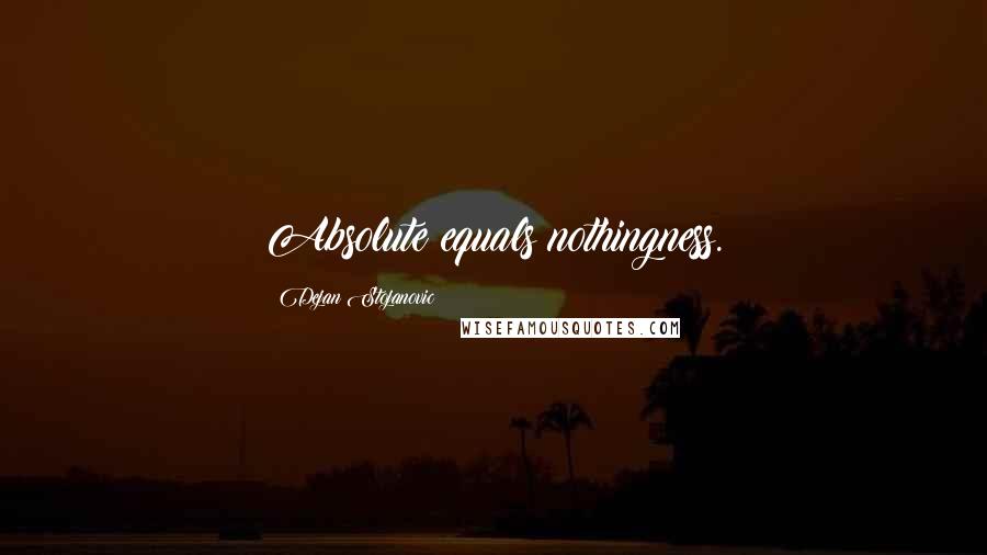 Dejan Stojanovic Quotes: Absolute equals nothingness.