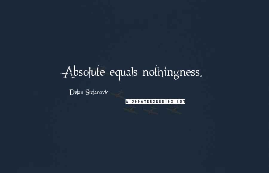 Dejan Stojanovic Quotes: Absolute equals nothingness.